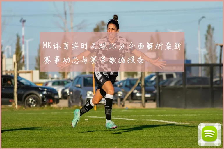 MK体育实时足球比分全面解析最新赛事动态与赛果数据报告