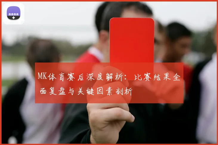 MK体育赛后深度解析：比赛结果全面复盘与关键因素剖析