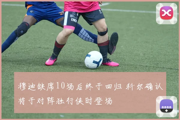穆迪缺席10场后终于回归 科尔确认将于对阵独行侠时登场