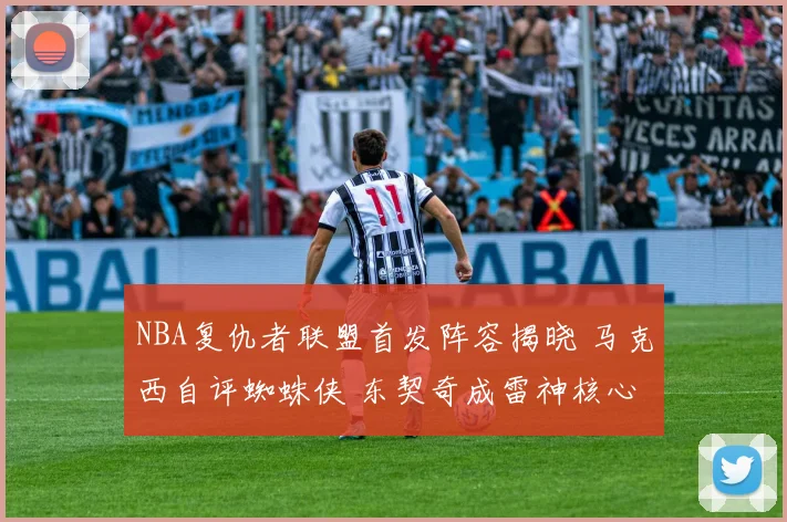 NBA复仇者联盟首发阵容揭晓 马克西自评蜘蛛侠 东契奇成雷神核心