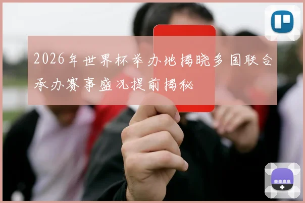 2026年世界杯举办地揭晓多国联合承办赛事盛况提前揭秘