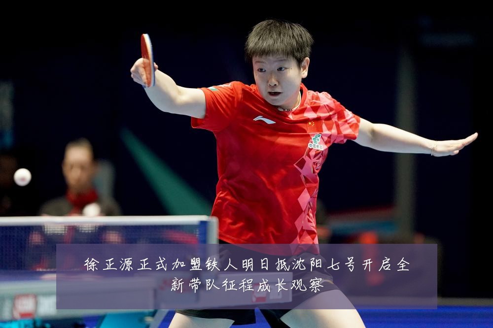 徐正源正式加盟铁人明日抵沈阳七号开启全新带队征程成长观察