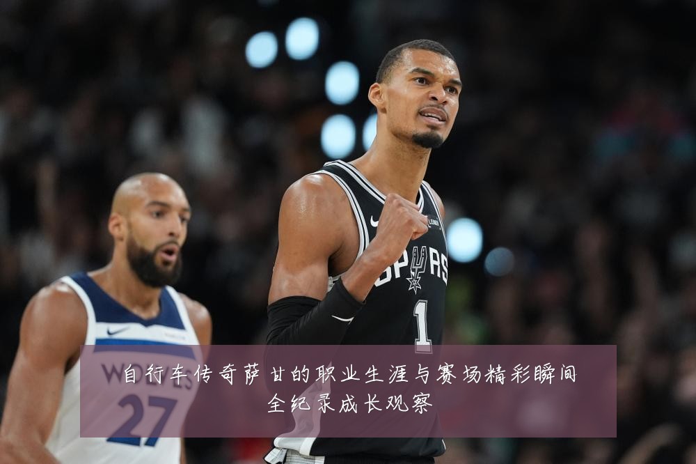 自行车传奇萨甘的职业生涯与赛场精彩瞬间全纪录成长观察